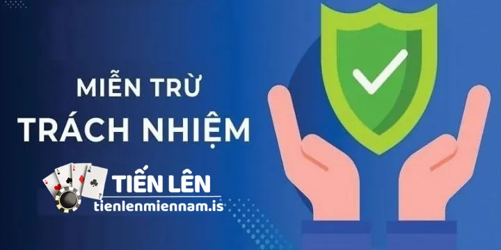 Đôi nét về miễn trừ trách nhiệm khi tham gia Tiến Lên Miền Nam