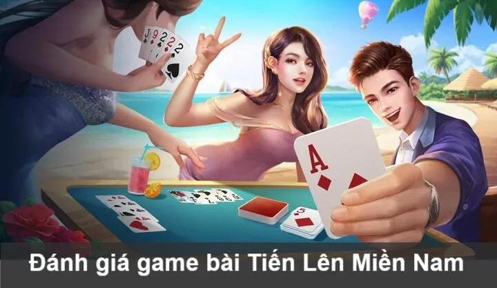 Đánh giá game bài Tiến Lên Miền Nam chân thực