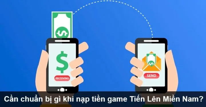 Cần chuẩn bị gì trước khi nạp tiền Tiến Lên Miền Nam?
