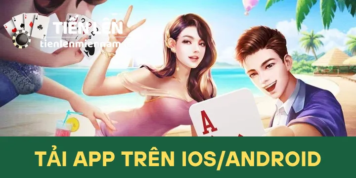 Tải app Tiến Lên Miền Nam trên mobile cho IOS & Android đơn giản nhất