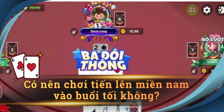 Có nên chơi tiến lên miền nam vào buổi tối không? Lý giải chi tiết