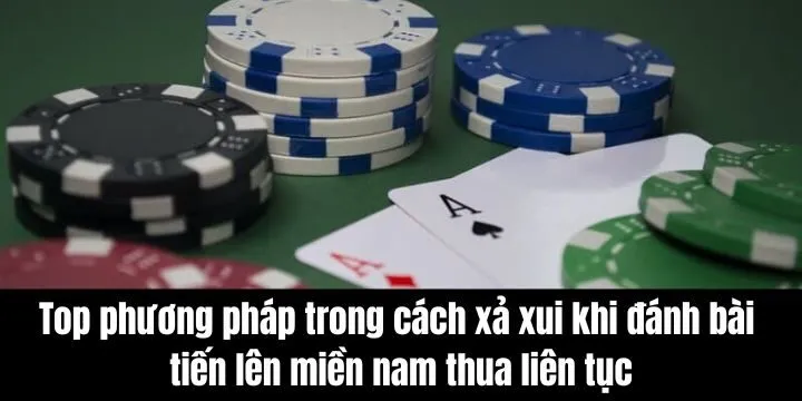 Cách xả xui khi đánh bài tiến lên miền nam thua liên tục hiệu quả